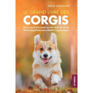 Anderson, David Le grand livre des Corgis: Tout ce qu'il faut savoir sur les races de chiens Welsh Corgi Pembroke et Welsh Corgi Cardigan Anderson, David Le grand livre des Corgis: Tout ce qu'il faut savoir sur les races de chiens Welsh Corgi Pembroke et Welsh Corgi Cardigan