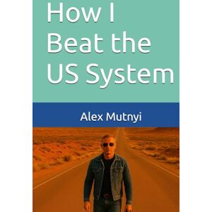 Mutnyi, Alex How I Beat the US System Mutnyi, Alex How I Beat the US System
