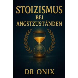 ONIX, DR STOIZISMUS BEI ANGSTZUSTÄNDEN: Wie man Stress und Ängste abbaut, indem man die stoische Technik des "memento mori" anwendet, um Probleme in die ... lange Meditationssi (BRUTALER STOIZISMUS) ONIX, DR STOIZISMUS BEI ANGSTZUSTÄNDEN: Wie man Stress und Ängste abbaut, indem man die stoische Technik des "memento mori" anwendet, um Probleme in die ... lange Meditationssi (BRUTALER STOIZISMUS)