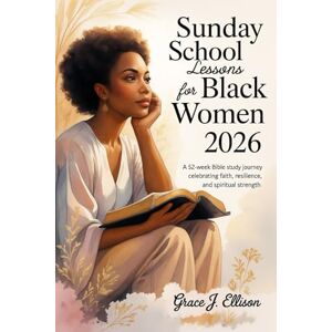 Ellison, Grace J. Sunday School Lessons For Black Women 2026: A 52-Week Bible Study Journey Celebrating Faith, Resilience, and Spiritual Strength Ellison, Grace J. Sunday School Lessons For Black Women 2026: A 52-Week Bible Study Journey Celebrating Faith, Resilience, and Spiritual Strength