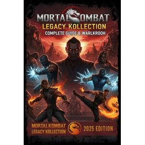 Joshua Johnson Mortal Kombat: Legacy Kollection The Unofficial Complete Guide & Walkthrough: Master Every Fatality, Combo, and Hidden Secret Across All Eras of the Legendary Fighting Series Joshua Johnson Mortal Kombat: Legacy Kollection The Unofficial Complete Guide & Walkthrough: Master Every Fatality, Combo, and Hidden Secret Across All Eras of the Legendary Fighting Series