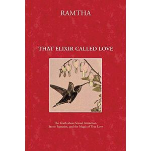 Ramtha, Ramtha That Elixir Called Love: The Truth about Sexual Attraction, Secret Fantasies, and the Magic of True Love Ramtha, Ramtha That Elixir Called Love: The Truth about Sexual Attraction, Secret Fantasies, and the Magic of True Love