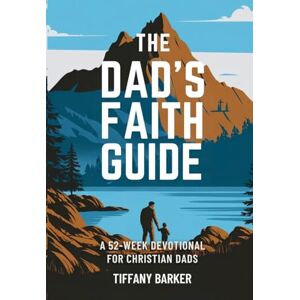 Barker The Dad's Faith Guide: A 52-Week Devotional for Christian Dads: 3 (Faith and Family Focus) Barker The Dad's Faith Guide: A 52-Week Devotional for Christian Dads: 3 (Faith and Family Focus)
