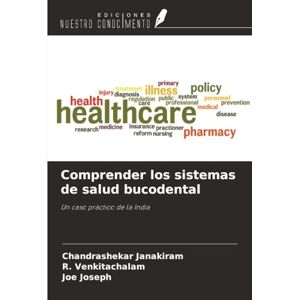 Janakiram, Chandrashekar Comprender los sistemas de salud bucodental: Un caso práctico de la India Janakiram, Chandrashekar Comprender los sistemas de salud bucodental: Un caso práctico de la India