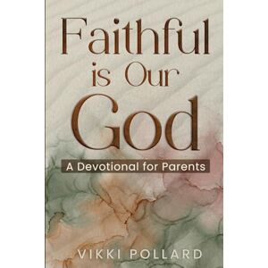 Pollard, Vikki Faithful Is Our God A Devotional For Parents: Daily Encouragements Rooted in His Word and Promises Pollard, Vikki Faithful Is Our God A Devotional For Parents: Daily Encouragements Rooted in His Word and Promises