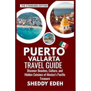 Edeh, Sheddy PUERTO VALLARTA TRAVEL GUIDE: Discover Beaches, Culture, and Hidden Cuisines of Mexico’s Pacific Treasure Edeh, Sheddy PUERTO VALLARTA TRAVEL GUIDE: Discover Beaches, Culture, and Hidden Cuisines of Mexico’s Pacific Treasure