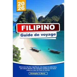V. Morris, Christopher FILIPINO Guide de voyage 2026: Découvrez des îles magnifiques, des plages de sable blanc, une culture vibrante, des cascades cachées et une faune unique au cœur de l'Asie du Sud-Est V. Morris, Christopher FILIPINO Guide de voyage 2026: Découvrez des îles magnifiques, des plages de sable blanc, une culture vibrante, des cascades cachées et une faune unique au cœur de l'Asie du Sud-Est