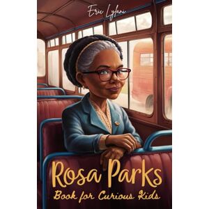 Lylani, Eric Rosa Parks Book for Curious Kids: Discover the Inspiring Story of the Woman Who Stood Up for Equality (Great Minds for Curious Kids) Lylani, Eric Rosa Parks Book for Curious Kids: Discover the Inspiring Story of the Woman Who Stood Up for Equality (Great Minds for Curious Kids)