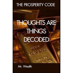 Wealth, Mr. Thoughts are Things Decoded (The Prosperity Code Series) Wealth, Mr. Thoughts are Things Decoded (The Prosperity Code Series)