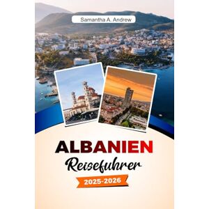 Andrew, Samantha A. ALBANIEN Reiseführer 2025-2026: Entdecken Sie antike Ruinen, wunderschöne Strände, pulsierende Städte und verborgene Schätze in Tirana, Berat und darüber hinaus Andrew, Samantha A. ALBANIEN Reiseführer 2025-2026: Entdecken Sie antike Ruinen, wunderschöne Strände, pulsierende Städte und verborgene Schätze in Tirana, Berat und darüber hinaus