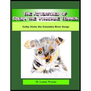 Wynne, Miss M. Leann The Adventures of Colby the Yorkshire Terrier: Colby Visits the Columbia River Gorge Wynne, Miss M. Leann The Adventures of Colby the Yorkshire Terrier: Colby Visits the Columbia River Gorge