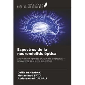 BENTABAK, Dalila Espectros de la neuromielitis óptica: Enfoques demográficos, anatómicos, diagnósticos y terapéuticos, de la teoría a la práctica BENTABAK, Dalila Espectros de la neuromielitis óptica: Enfoques demográficos, anatómicos, diagnósticos y terapéuticos, de la teoría a la práctica