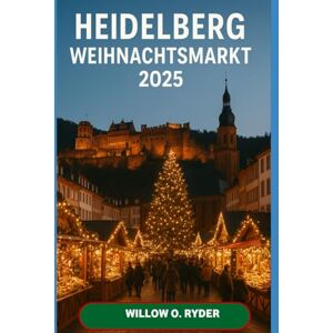 O. RYDER, WILLOW HEIDELBERG WEIHNACHTSMARKT 2025: „Ihre ultimative Reise zu den bezauberndsten Festziehen der Welt“ (WISE TRAVEL) O. RYDER, WILLOW HEIDELBERG WEIHNACHTSMARKT 2025: „Ihre ultimative Reise zu den bezauberndsten Festziehen der Welt“ (WISE TRAVEL)