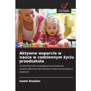 Etspüler, Isabel Aktywne wsparcie w nauce w codziennym życiu przedszkola: Znaczenie profilu kompetencji wychowawców wczesnoszkolnych dla interakcji mi¿dzy wychowawc¿ a dzieckiem Etspüler, Isabel Aktywne wsparcie w nauce w codziennym życiu przedszkola: Znaczenie profilu kompetencji wychowawców wczesnoszkolnych dla interakcji mi¿dzy wychowawc¿ a dzieckiem