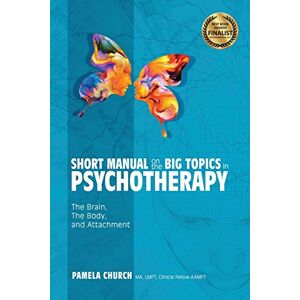 Church, Pamela Short Manual on the Big Topics in Psychotherapy: The Brain, The Body, and Attachment: 2 (Wise Heart Practices and Mystic Possibilities) Church, Pamela Short Manual on the Big Topics in Psychotherapy: The Brain, The Body, and Attachment: 2 (Wise Heart Practices and Mystic Possibilities)