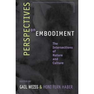 Perspectives on Embodiment: The Intersections of Nature and Culture Perspectives on Embodiment: The Intersections of Nature and Culture