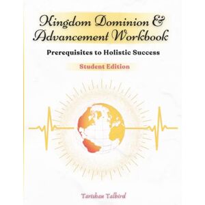 Talbird, Tarishan Kingdom Dominion and Advancement Workbook: Student Edition: Prerequisites to Holistic Success by Tarishan Talbird Talbird, Tarishan Kingdom Dominion and Advancement Workbook: Student Edition: Prerequisites to Holistic Success by Tarishan Talbird