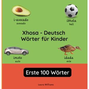 Williams, Laura R. Xhosa Deutsch Wörter für Kinder Erste 100 Wörter: Xhosa Lernen für Kinder und Anfänger Zweisprachiges Bilderbuch auf Xhosa mit deutschen ... (Zweisprachige Kinderbücher (Deutsch-Xhosa)) Williams, Laura R. Xhosa Deutsch Wörter für Kinder Erste 100 Wörter: Xhosa Lernen für Kinder und Anfänger Zweisprachiges Bilderbuch auf Xhosa mit deutschen ... (Zweisprachige Kinderbücher (Deutsch-Xhosa))