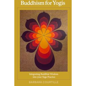 Courtille, Barbara BUDDHISM for Yogis: Integrating Buddhist Wisdom into your Yoga Practice (Wisdom on the Mat) Courtille, Barbara BUDDHISM for Yogis: Integrating Buddhist Wisdom into your Yoga Practice (Wisdom on the Mat)