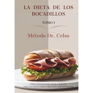 López Lorido, Dr. Celso LA DIETA DE LOS BOCADILLOS Tomo I: Método Dr. Celso López Lorido, Dr. Celso LA DIETA DE LOS BOCADILLOS Tomo I: Método Dr. Celso
