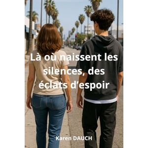 Dauch, Karen Là où naissent les silences, des éclats d'espoir Dauch, Karen Là où naissent les silences, des éclats d'espoir