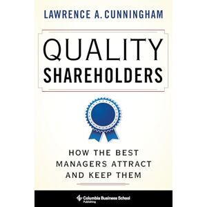 Cunningham, Lawrence Quality Shareholders – How the Best Managers Attract and Keep Them Cunningham, Lawrence Quality Shareholders – How the Best Managers Attract and Keep Them