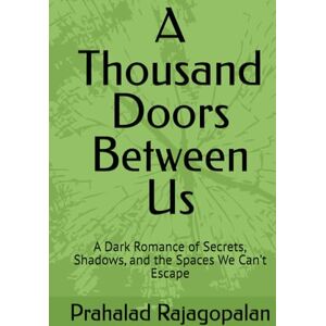 Rajagopalan, Prahalad A Thousand Doors Between Us: A Dark Romance of Secrets, Shadows, and the Spaces We Can’t Escape Rajagopalan, Prahalad A Thousand Doors Between Us: A Dark Romance of Secrets, Shadows, and the Spaces We Can’t Escape
