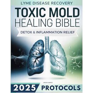 Harper, Arden Toxic Mold Healing Bible: A Step-by-Step Guide to Mold Toxicity, Lyme Disease, and Chronic Illness with Proven Protocols to Detox, Heal, and Restore Your Vitality Harper, Arden Toxic Mold Healing Bible: A Step-by-Step Guide to Mold Toxicity, Lyme Disease, and Chronic Illness with Proven Protocols to Detox, Heal, and Restore Your Vitality