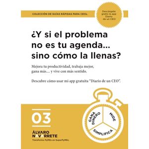 Navarrete, Álvaro ¿Y si el problema no es tu agenda… sino cómo la llenas?: Mejora tu productividad, trabaja mejor, gana más… y vive con más sentido. (Guías de empresa ... liderar con criterio en menos de una hora) Navarrete, Álvaro ¿Y si el problema no es tu agenda… sino cómo la llenas?: Mejora tu productividad, trabaja mejor, gana más… y vive con más sentido. (Guías de empresa ... liderar con criterio en menos de una hora)
