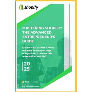 Hatch, Tim Mastering Shopify: The advanced entrepreneur's guide: Elevate Your Fashion & Wine Business with Expert App Integrations, Custom Code, Automation, and SEO. Hatch, Tim Mastering Shopify: The advanced entrepreneur's guide: Elevate Your Fashion & Wine Business with Expert App Integrations, Custom Code, Automation, and SEO.