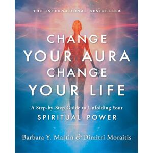 Barbara Y. Martin Change Your Aura, Change Your Life: A Step-by-Step Guide to Unfolding Your Spiritual Power Barbara Y. Martin Change Your Aura, Change Your Life: A Step-by-Step Guide to Unfolding Your Spiritual Power