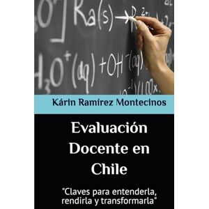 Ramírez Montecinos, Kárin Paulina Evaluación Docente en Chile: "Claves para entenderla, rendirla y transformarla Ramírez Montecinos, Kárin Paulina Evaluación Docente en Chile: "Claves para entenderla, rendirla y transformarla