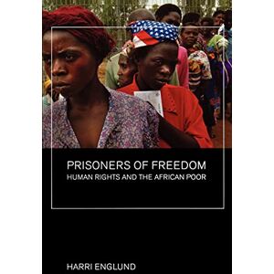 Englund, Harri Prisoners of Freedom: Human Rights and the African Poor: 14 (California Series in Public Anthropology) Englund, Harri Prisoners of Freedom: Human Rights and the African Poor: 14 (California Series in Public Anthropology)