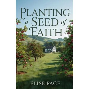 Pace, Elise Planting a Seed of Faith: A Wholesome Christian Romance of Forgiveness and Healing (Where Love Takes Root) Pace, Elise Planting a Seed of Faith: A Wholesome Christian Romance of Forgiveness and Healing (Where Love Takes Root)