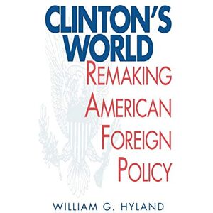 William G. Hyland Clinton's World: Remaking American Foreign Policy William G. Hyland Clinton's World: Remaking American Foreign Policy