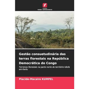 Kumpel, Placide-Macaire Gestão consuetudinária das terras florestais na República Democrática do Congo: Terrenos florestais na parte norte do território Idiofa em Kwilu Kumpel, Placide-Macaire Gestão consuetudinária das terras florestais na República Democrática do Congo: Terrenos florestais na parte norte do território Idiofa em Kwilu