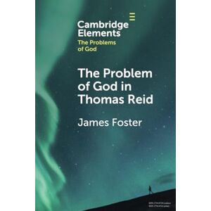 Foster The Problem of God in Thomas Reid (Elements in the Problems of God) Foster The Problem of God in Thomas Reid (Elements in the Problems of God)