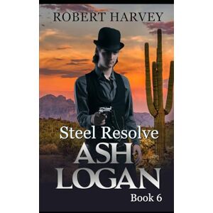 Harvey, Robert Steel Resolve: Ash Logan Book #6 Harvey, Robert Steel Resolve: Ash Logan Book #6
