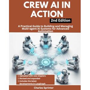 Sprinter, Charles Crew AI in Action, 2nd Edition: A Practical Guide to Building and Managing Multi-agent AI Systems for Advanced Automation (Mastering Multi-Agent ... Dive into CrewAI, LangGraph, and AutoGen) Sprinter, Charles Crew AI in Action, 2nd Edition: A Practical Guide to Building and Managing Multi-agent AI Systems for Advanced Automation (Mastering Multi-Agent ... Dive into CrewAI, LangGraph, and AutoGen)