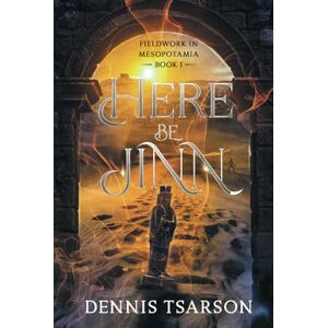 Tsarson, Dennis Here Be Jinn (Fieldwork in Mesopotamia Book 1) Tsarson, Dennis Here Be Jinn (Fieldwork in Mesopotamia Book 1)