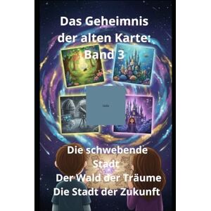 Homs, Joan Jordi Guitart Das Geheimnis der alten Karte: Band 3 Die schwebende Stadt Der Wald der Träume Die Stadt der Zukunft Homs, Joan Jordi Guitart Das Geheimnis der alten Karte: Band 3 Die schwebende Stadt Der Wald der Träume Die Stadt der Zukunft