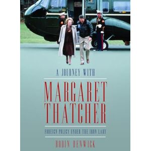 Robin Renwick 'A Journey With Margaret Thatcher: Foreign Policy Under The Iron lady’ Robin Renwick 'A Journey With Margaret Thatcher: Foreign Policy Under The Iron lady’