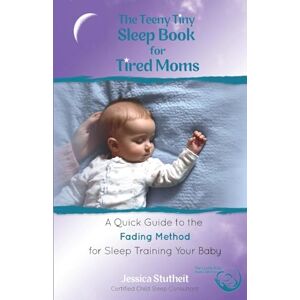 Stutheit, Jessica The Teeny Tiny Sleep Book for Tired Moms: A Quick Guide to the Fading Method for Sleep Training Your Baby Stutheit, Jessica The Teeny Tiny Sleep Book for Tired Moms: A Quick Guide to the Fading Method for Sleep Training Your Baby