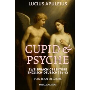 Apuleius, Lucius Cupid and Psyche Zweisprachige Lektüre Englisch-Deutsch B2–C1: Griechische Mythologie modern erzählt Paralleltexte zum Englisch verbessern Apuleius, Lucius Cupid and Psyche Zweisprachige Lektüre Englisch-Deutsch B2–C1: Griechische Mythologie modern erzählt Paralleltexte zum Englisch verbessern