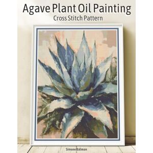 Balman, Simone Agave Plant Oil Painting Cross Stitch Pattern: Full-Coverage Botanical Design with Large-Print Charts and Multi-Brand Floss Conversions Balman, Simone Agave Plant Oil Painting Cross Stitch Pattern: Full-Coverage Botanical Design with Large-Print Charts and Multi-Brand Floss Conversions