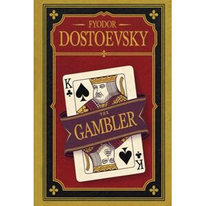 Dostoevsky, Fyodor The Gambler: A Tale of Desire, Risk and Obsession Translated by Frederick Whishaw Dostoevsky, Fyodor The Gambler: A Tale of Desire, Risk and Obsession Translated by Frederick Whishaw