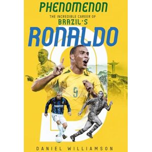 Daniel Williamson Phenomenon: The Incredible Career of Brazil’s Ronaldo Daniel Williamson Phenomenon: The Incredible Career of Brazil’s Ronaldo