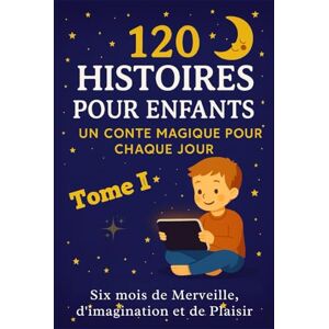 Ahmed 120 Histoires pour Enfants – Tome I: Le livre idéal pour le rituel du coucher: Des aventures merveilleuses pour éveiller l’imagination Histoires du soir, du matin, pour toute l’année ! Ahmed 120 Histoires pour Enfants – Tome I: Le livre idéal pour le rituel du coucher: Des aventures merveilleuses pour éveiller l’imagination Histoires du soir, du matin, pour toute l’année !