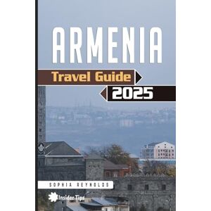 Reynolds, Sophia Armenia Travel Guide 2025: How to Plan Your Perfect Trip to Armenia with Expert Tips and Local Secrets Reynolds, Sophia Armenia Travel Guide 2025: How to Plan Your Perfect Trip to Armenia with Expert Tips and Local Secrets
