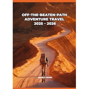 Frank, Charly Off-The-Beaten-Path Adventure Travel 2025 – 2026: Remote Destinations, Hidden Gems, and Unique Experiences for Adventurers Frank, Charly Off-The-Beaten-Path Adventure Travel 2025 – 2026: Remote Destinations, Hidden Gems, and Unique Experiences for Adventurers
